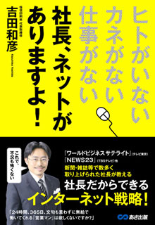 吉田和彦　「ヒトがいない、カネがない、仕事がない　社長、ネットがありますよ！」